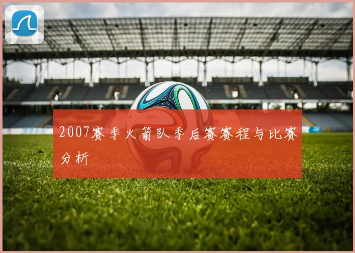 2007赛季火箭队季后赛赛程与比赛分析